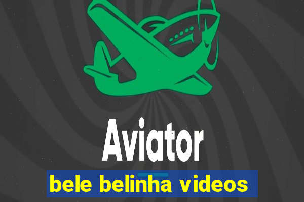 bele belinha videos